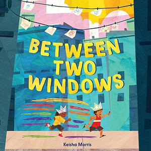 Between Two Windows by Keisha Morris