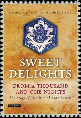 Sweet Delights from a Thousand and One Nights: The Story of Traditional Arab Sweets by Leila Salloum Elias, Habeeb Salloum, Muna Salloum