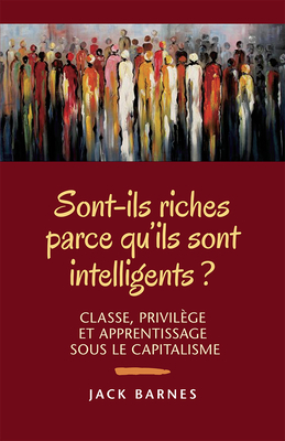 Sont-Ils Riches Parce Qu'ils Sont Intelligents ?: Classe, Privilège Et Apprentissage Sous Le Capitalisme by Jack Barnes