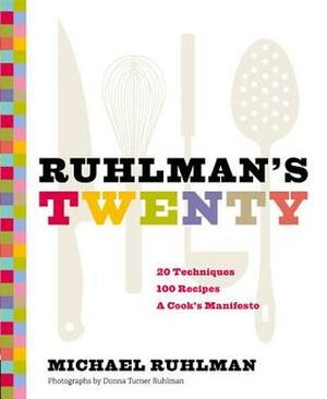 Ruhlman's Twenty: The Ideas and Techniques that Will Make You a Better Cook by Donna Turner Ruhlman, Michael Ruhlman