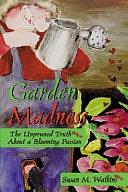 Garden Madness: The Unpruned Truth about a Blooming Passion by Susan M. Watkins