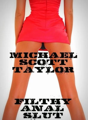 Filthy Anal Slut by Michael Scott Taylor