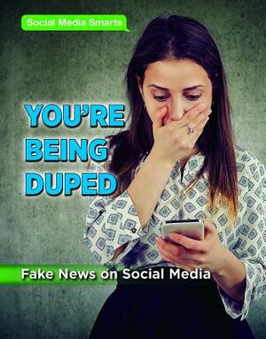You're Being Duped: Fake News on Social Media by Jennifer Peters