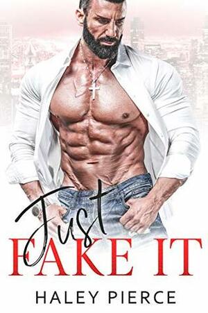 Just Fake It by Haley Pierce