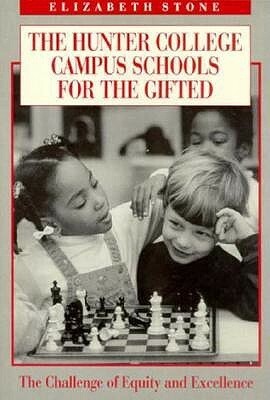 The Hunter College Campus Schools for the Gifted: The Challenge of Equity and Excellence by Elizabeth Stone