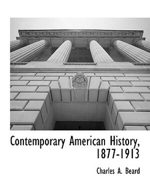 Contemporary American History, 1877-1913 by Charles Austin Beard