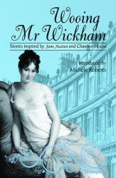 Wooing Mr Wickham: Stories Inspired by Jane Austen's Heroes and Villains by Michèle Roberts