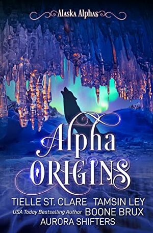 Alpha Origins by Tamsin Ley, Boone Brux, Aurora Shifters, Tielle St. Clare