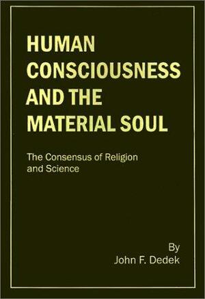 Human Consciousness and the Material Soul: The Consensus of Religion and Science by George J. Dyer, John F. Dedek, Gerald M. Edelman