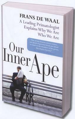 Our Inner Ape: A Leading Primatologist Explains Why We Are Who We Are by Frans de Waal