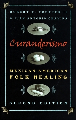 Curanderismo: Mexican American Folk Healing, 2nd Ed. by Robert T. Trotter, Juan Antonio Chavira