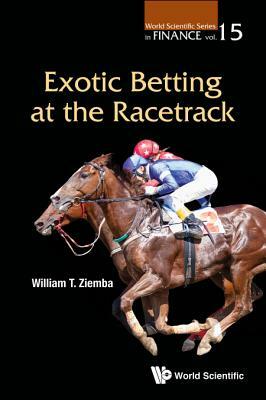 Exotic Betting at the Racetrack by William T. Ziemba