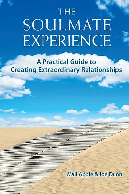 The Soulmate Experience: A Practical Guide to Creating Extraordinary Relationships by Mali Apple, Joe Dunn