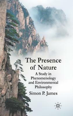 The Presence of Nature: A Study in Phenomenology and Environmental Philosophy by S. James