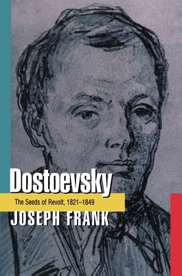 Dostoevsky: The Seeds of Revolt, 1821-1849 by Joseph Frank