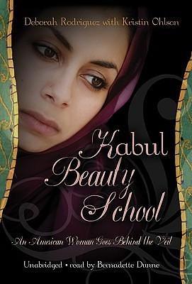 Kabul Beauty School: An American Woman Goes behind the Veil by Kristin Ohlson, Bernadette Dunne, Deborah Rodriguez