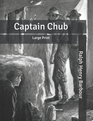 Captain Chub: Large Print by Ralph Henry Barbour