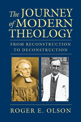 The Journey of Modern Theology: From Reconstruction to Deconstruction by Roger E. Olson