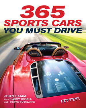 365 Sports Cars You Must Drive by Steve Sutcliffe, Larry Edsall, John Lamm