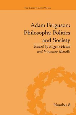 Adam Ferguson: Philosophy, Politics and Society by Eugene Heath