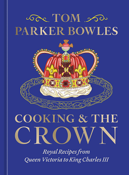 Cooking and the Crown by Tom Parker Bowles, Tom Parker Bowles