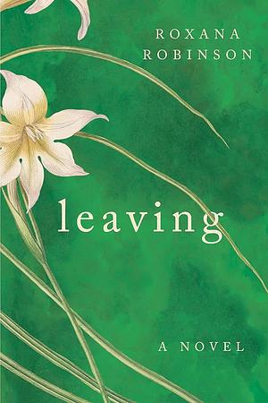 Leaving by Roxana Robinson