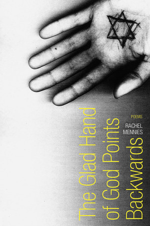 The Glad Hand of God Points Backwards: Poems by Rachel Mennies