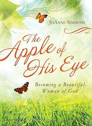 The Apple of His Eye: Becoming a Beautiful Woman of God by JoAnne Simmons