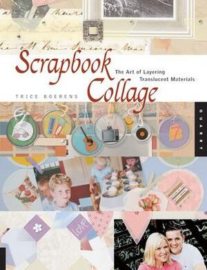 Scrapbook Collage: The Art of Layering Translucent Materials by Trice Boerens