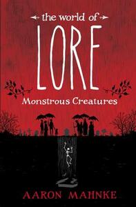 The World of Lore: Monstrous Creatures by Aaron Mahnke