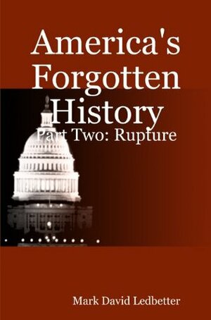 America's Forgotten History, Part Two: Rupture by Mark David Ledbetter