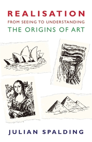 Realisation-from Seeing to Understanding: The Origins of Art by Julian Spalding
