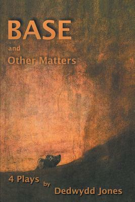 Base and Other Matters by Dedwydd Jones