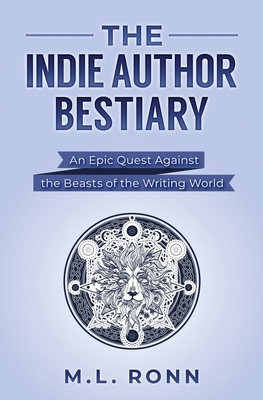 The Indie Author Bestiary: An Epic Quest Against the Beasts of the Writing World by M. L.