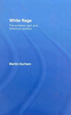 White Rage: The Extreme Right and American Politics by Martin Durham
