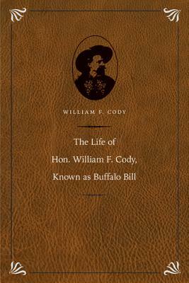 The Life of Hon. William F. Cody, Known as Buffalo Bill by William F. Cody