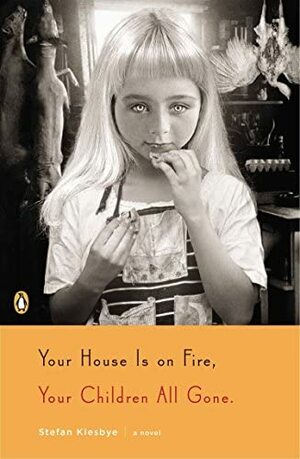 Your House Is on Fire, Your Children All Gone: A Novel by Stefan Kiesbye