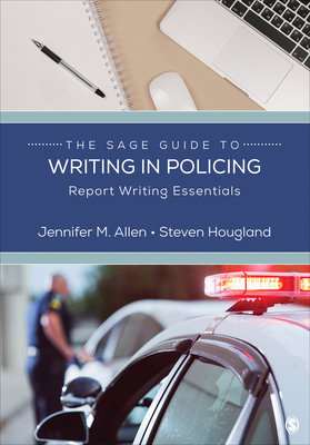 The Sage Guide to Writing in Policing: Report Writing Essentials by Jennifer M. Allen, Steven Hougland