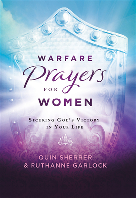 Warfare Prayers for Women: Securing God's Victory in Your Life by Ruthanne Garlock, Quin Sherrer