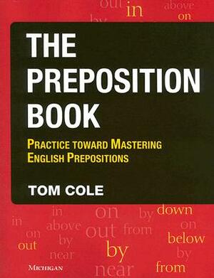 The Preposition Book: Practice Toward Mastering English Prepositions by Tom Cole