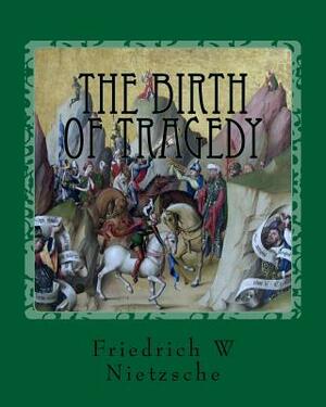 The Birth Of Tragedy by Friedrich Nietzsche