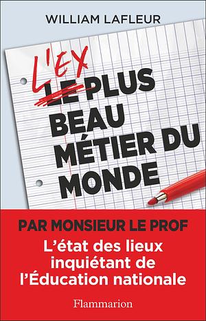 L'ex plus beau métier du monde: L'état des lieux inquiétant de l'Éducation nationale by William Lafleur