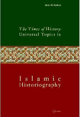 The Times of History: Universal Topics in Islamic Historiography by Aziz Al-Azmeh