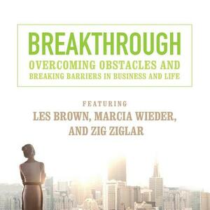 Breakthrough: Overcoming Obstacles and Breaking Barriers in Business and Life by 