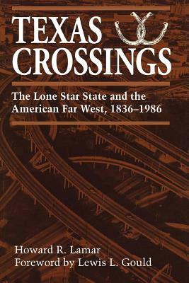 Texas Crossings: The Lone Star State and the American Far West, 1836-1986 by Howard R. Lamar