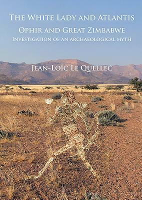 The White Lady and Atlantis: Ophir and Great Zimbabwe: Investigation of an Archaeological Myth by Jean-Loic Le Quellec