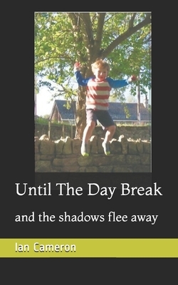 Until The Day Break: and the shadows flee away by Ian Cameron