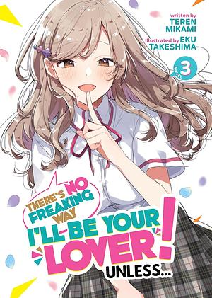 There's No Freaking Way I'll Be Your Lover! Unless... (Light Novel) Vol. 3  by Teren Mikami