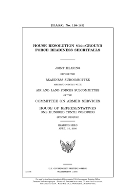 House Resolution 834: ground force readiness shortfalls by Committee on Armed Services (house), United States House of Representatives, United State Congress