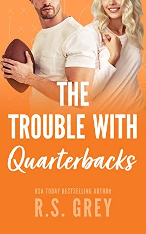 The Trouble With Quarterbacks by R.S. Grey